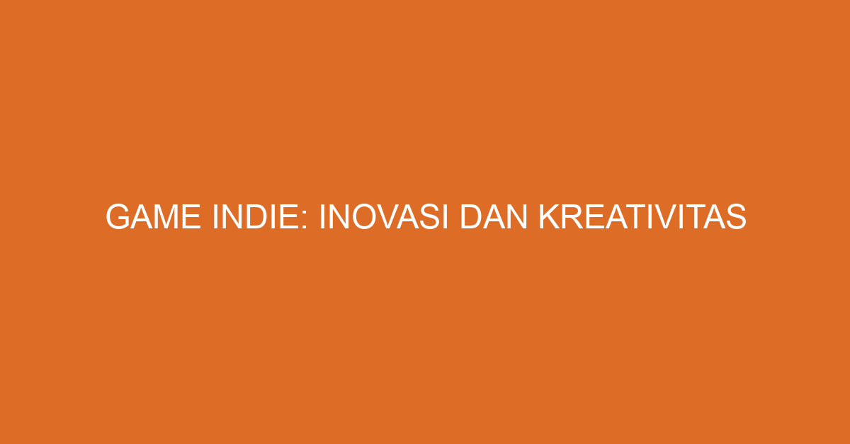 Game Indie: Inovasi dan Kreativitas